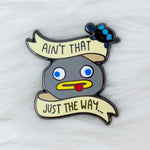 Ain't That Just The Way... Enamel Pin