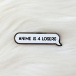 Anime is 4 LOSERS Enamel Pin